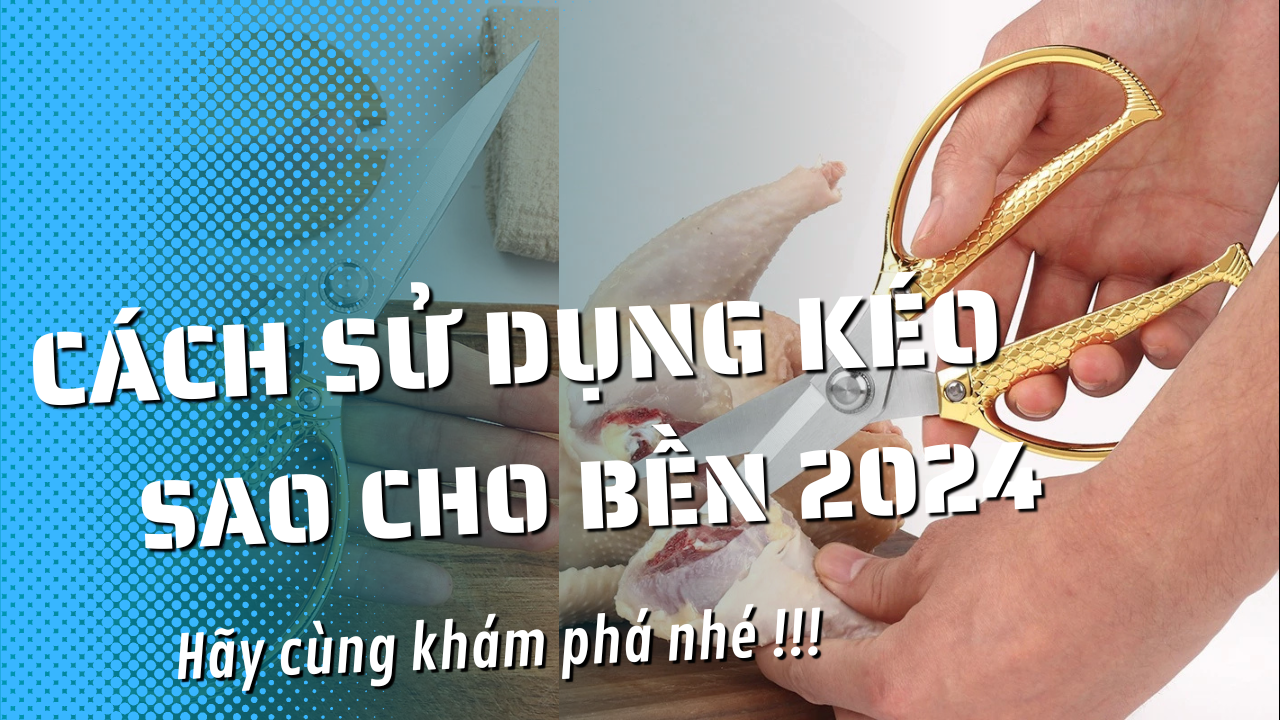 cách sử dụng kéo sao cho bền 2024