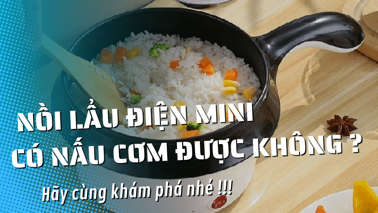 Nồi lẩu điện mini có nấu cơm được không